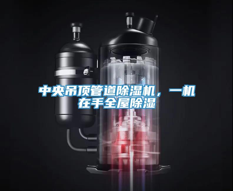 中央吊頂管道91看片网站，一機在手全屋除濕
