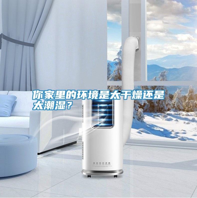 你家裏的環境是太幹燥還是太潮濕？
