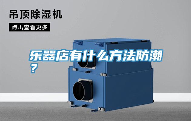 樂器店有什麽方法防潮？