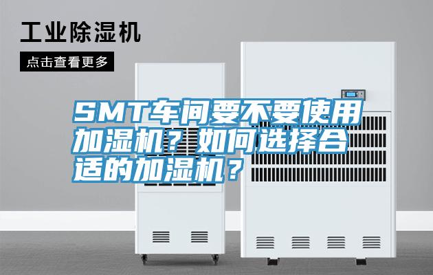 SMT車間要不要使用加濕機？如何選擇合適的加濕機？