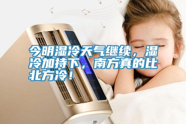 今明濕冷天氣繼續，濕冷加持下，南方真的比北方冷！
