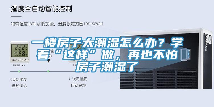 一樓房子太潮濕怎麽辦？學著“這樣”做，再也不怕房子潮濕了