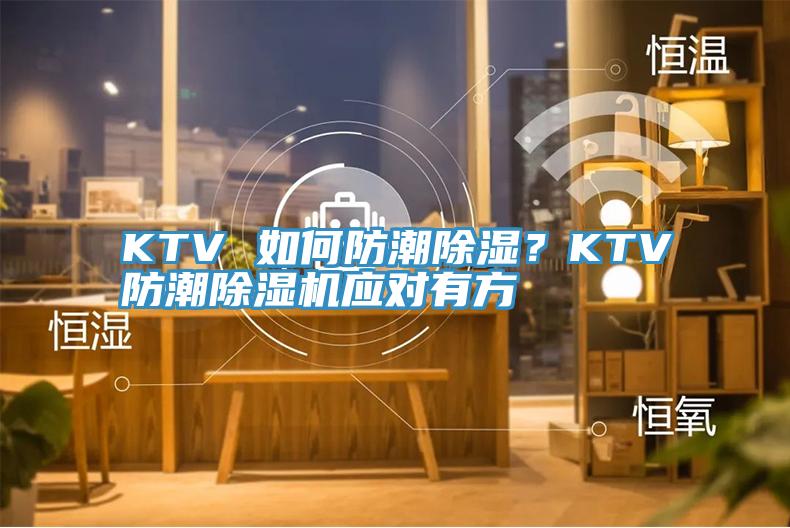 KTV 如何防潮除濕？KTV防潮91看片网站應對有方