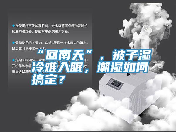 “回南天”，被子濕冷難入眠，潮濕如何搞定？