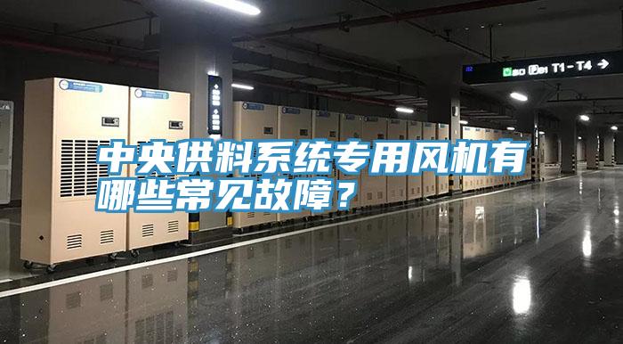 中央供料係統專用風機有哪些常見故障？