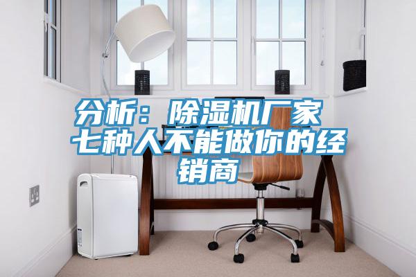 分析：91看片网站廠家 七種人不能做你的經銷商