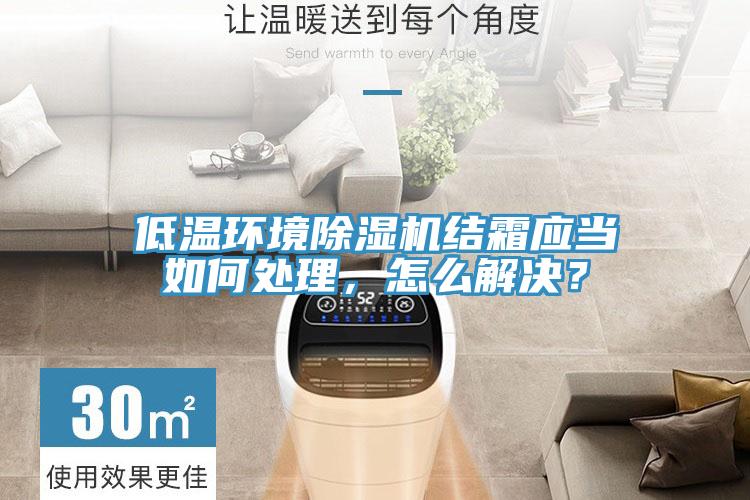 低溫環境91看片网站結霜應當如何處理，怎麽解決？