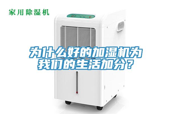 為什麽好的加濕機為91看片免费下载的生活加分？