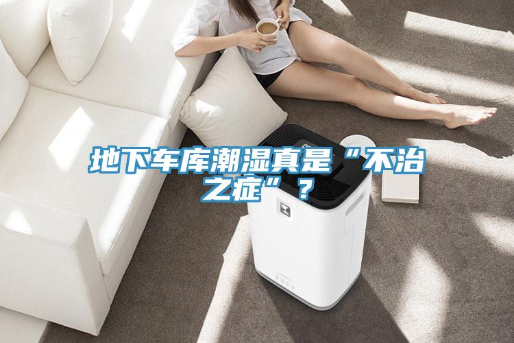 地下車庫潮濕真是“不治之症”？