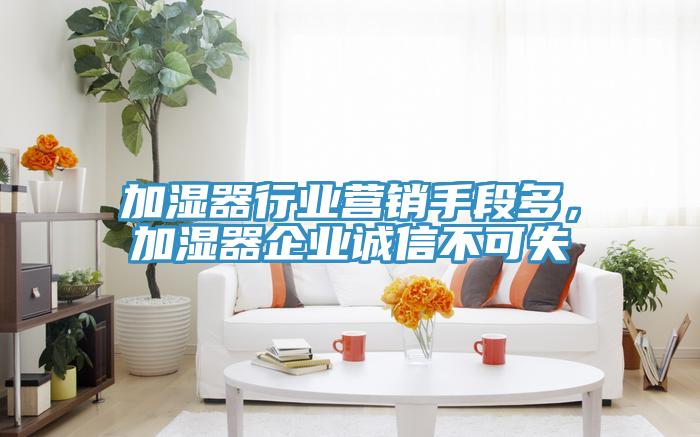 加濕器行業營銷手段多，加濕器企業誠信不可失
