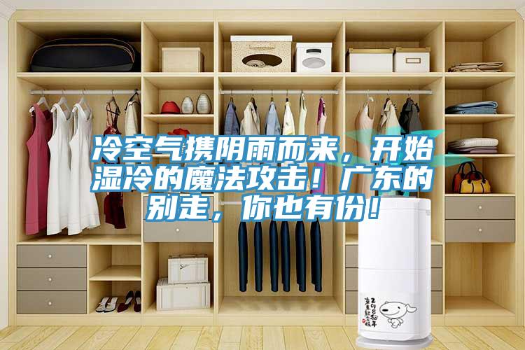 冷空氣攜陰雨而來，開始濕冷的魔法攻擊！廣東的別走，你也有份！