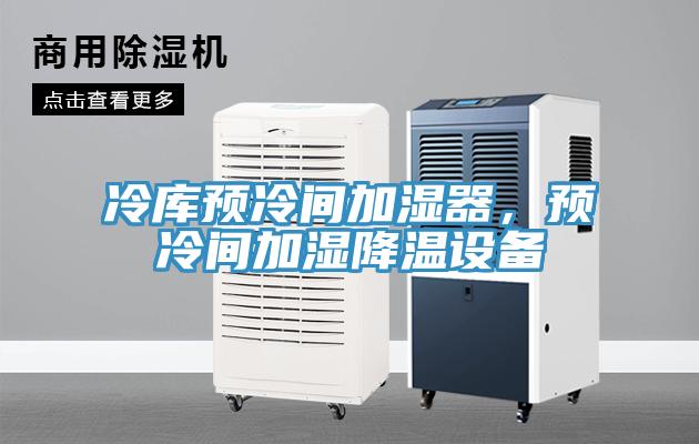 冷庫預冷間加濕器，預冷間加濕降溫設備