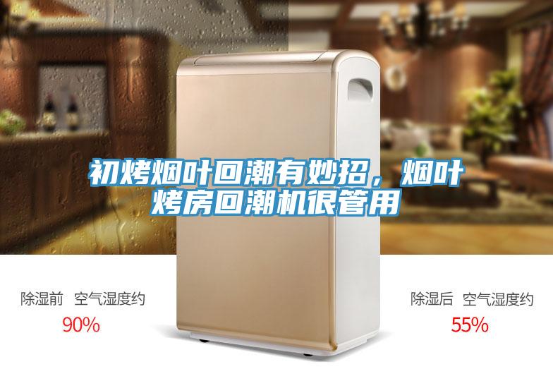 初烤煙葉回潮有妙招，煙葉烤房回潮機很管用