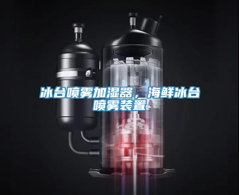 冰台噴霧加濕器，海鮮冰台噴霧裝置