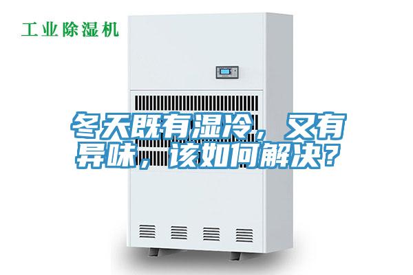 冬天既有濕冷，又有異味，該如何解決？