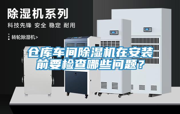 倉庫車間91看片网站在安裝前要檢查哪些問題？