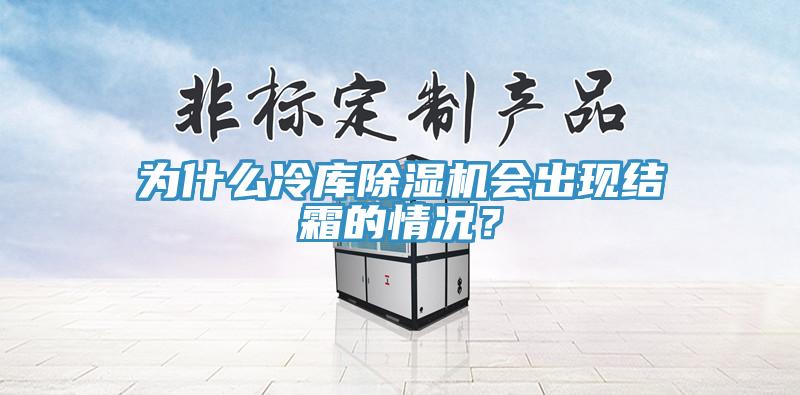 為什麽冷庫91看片网站會出現結霜的情況？