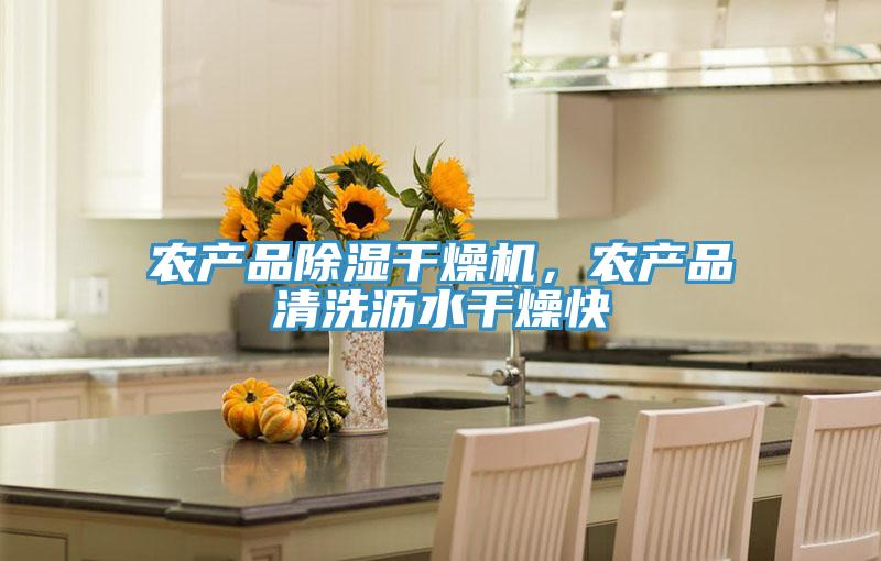 農產品除濕幹燥機，農產品清洗瀝水幹燥快