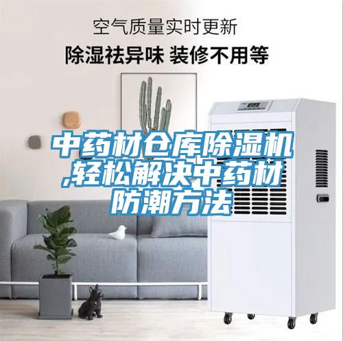 中藥材倉庫91看片网站,輕鬆解決中藥材防潮方法