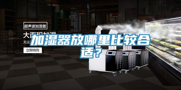 加濕器放哪裏比較合適？