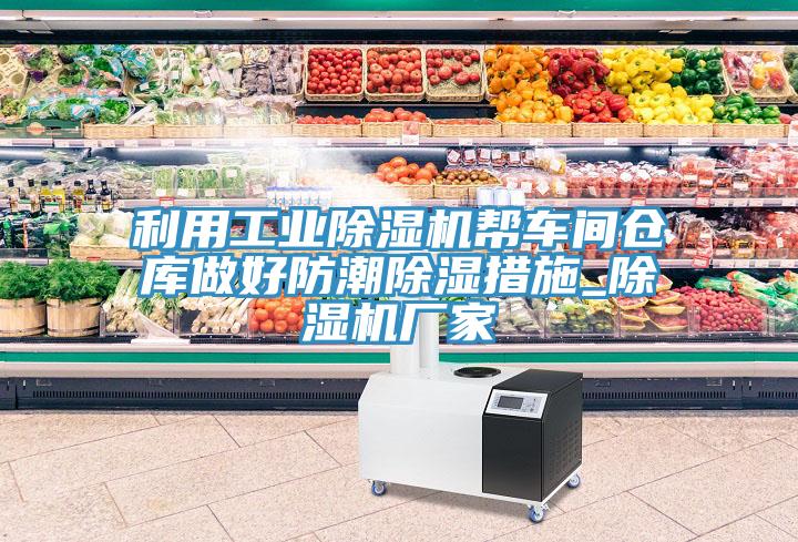 利用工業91看片网站幫車間倉庫做好防潮除濕措施_91看片网站廠家