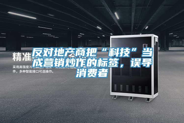 反對地產商把“科技”當成營銷炒作的標簽，誤導消費者