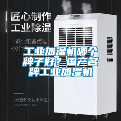 工業加濕機哪個牌子好？國產名牌工業加濕機