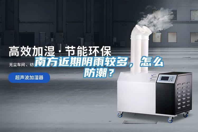 南方近期陰雨較多，怎麽防潮？