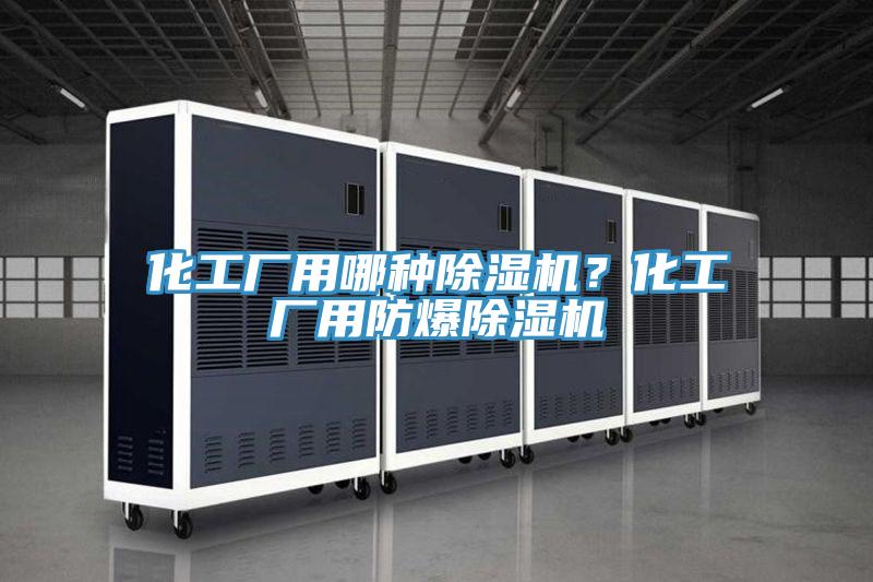 化工廠用哪種91看片网站？化工廠用防爆91看片网站