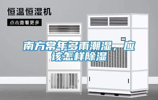 南方常年多雨潮濕，應該怎樣除濕