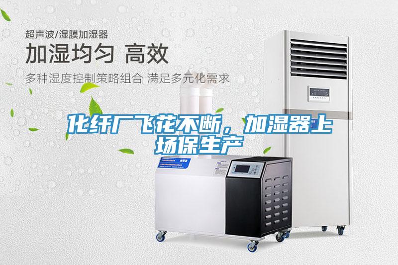 化纖廠飛花不斷，加濕器上場保生產