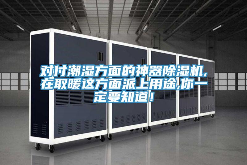 對付潮濕方麵的神器91看片网站,在取暖這方麵派上用途,你一定要知道！