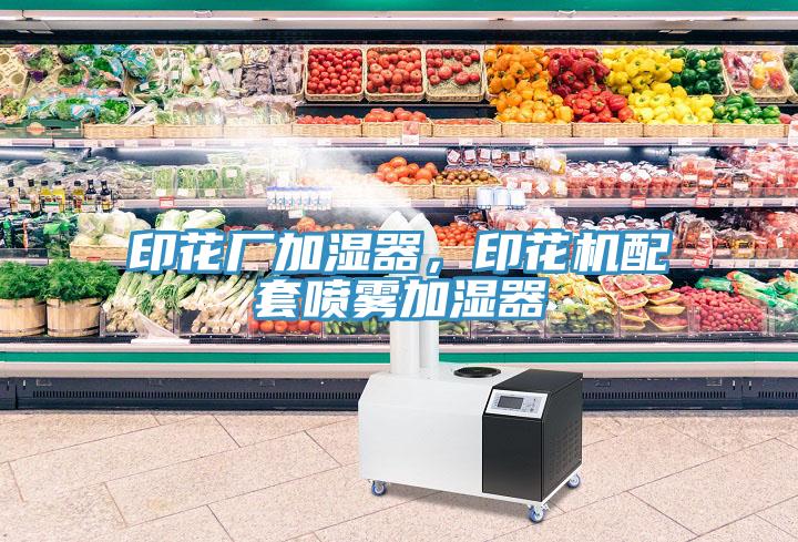 印花廠加濕器，印花機配套噴霧加濕器