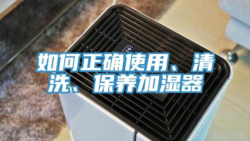 如何正確使用、清洗、保養加濕器