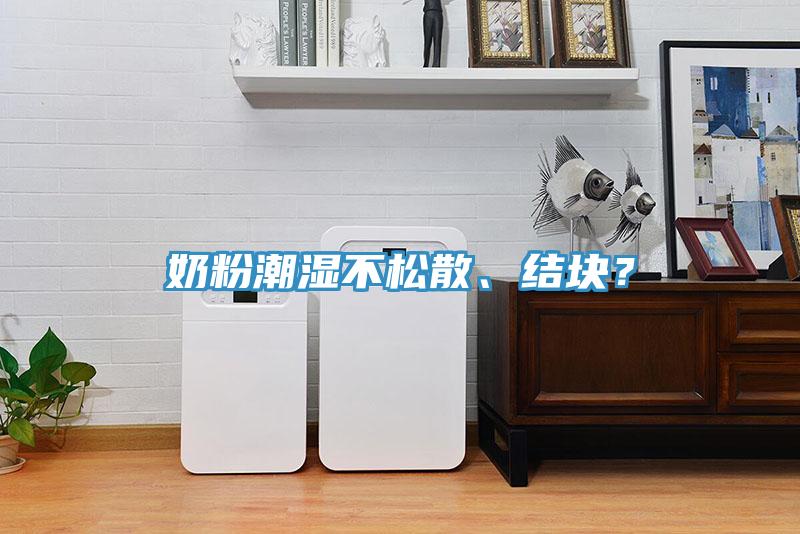 奶粉潮濕不鬆散、結塊？