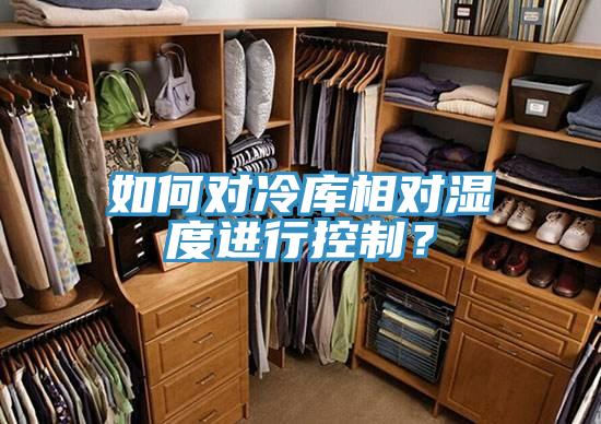 如何對冷庫相對濕度進行控製？