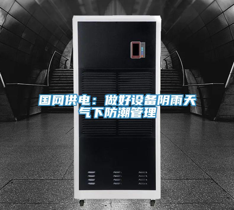 國網供電：做好設備陰雨天氣下防潮管理