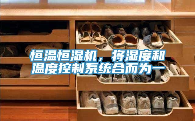 恒溫恒濕機，將濕度和溫度控製係統合而為一