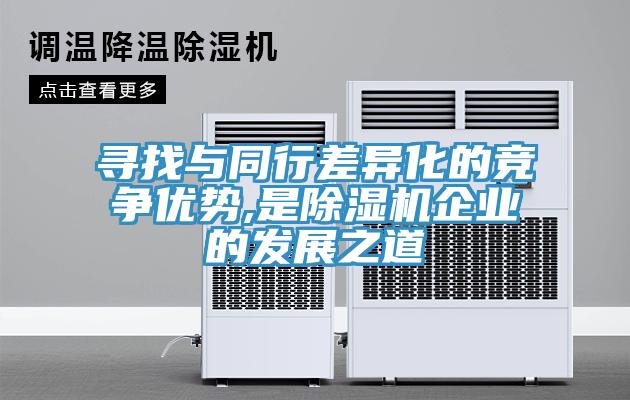 尋找與同行差異化的競爭優勢,是91看片网站企業的發展之道