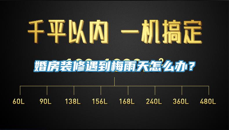婚房裝修遇到梅雨天怎麽辦？