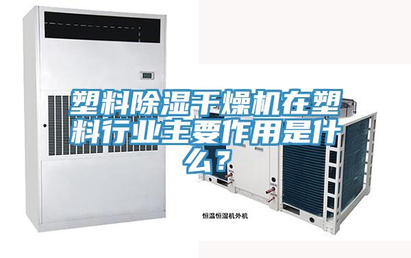 塑料除濕幹燥機在塑料行業主要作用是什麽？