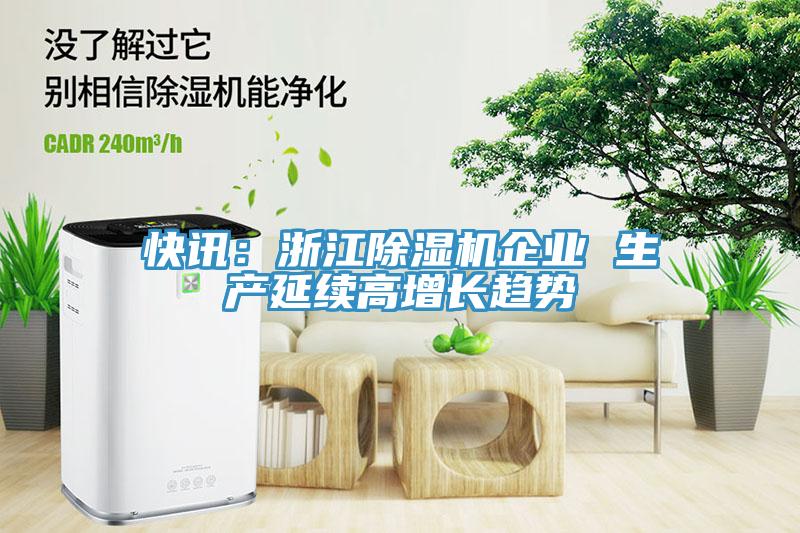 快訊：浙江91看片网站企業 生產延續高增長趨勢