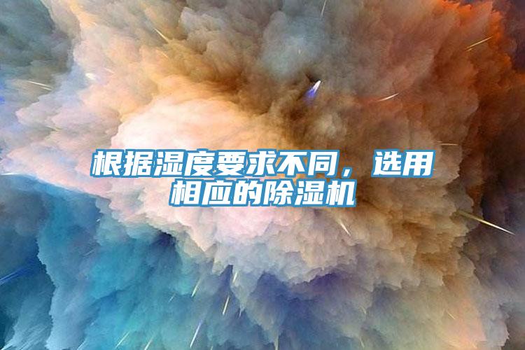 根據濕度要求不同，選用相應的91看片网站