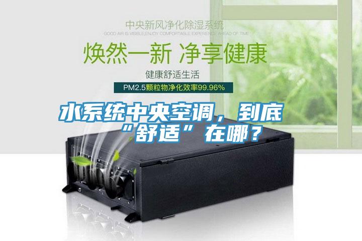 水係統中央空調，到底“舒適”在哪？