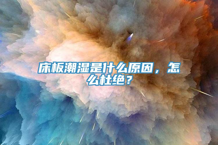 床板潮濕是什麽原因，怎麽杜絕？