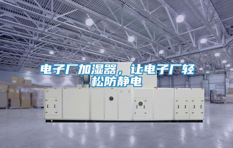 電子廠加濕器，讓電子廠輕鬆防靜電