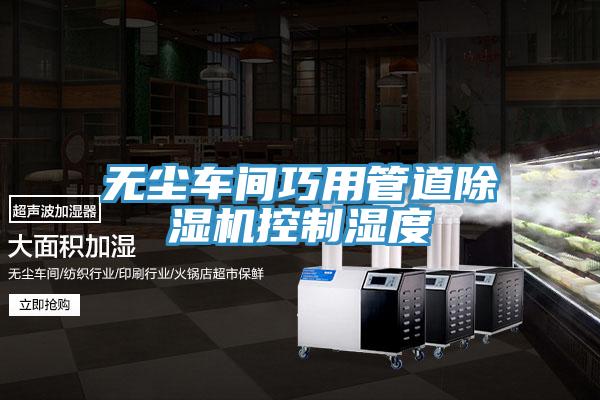 無塵車間巧用管道91看片网站控製濕度
