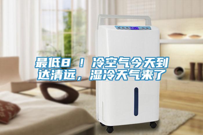 最低8℃！冷空氣今天到達清遠，濕冷天氣來了