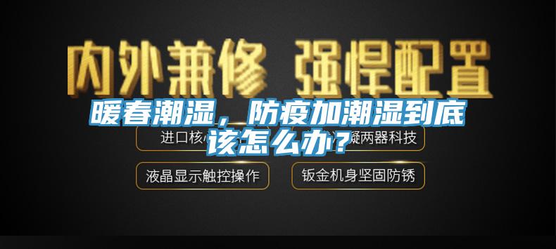 暖春潮濕，防疫加潮濕到底該怎麽辦？
