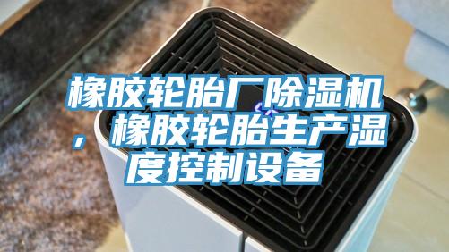 橡膠輪胎廠91看片网站，橡膠輪胎生產濕度控製設備